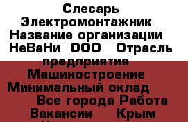 Слесарь-Электромонтажник › Название организации ­ НеВаНи, ООО › Отрасль предприятия ­ Машиностроение › Минимальный оклад ­ 45 000 - Все города Работа » Вакансии   . Крым,Черноморское